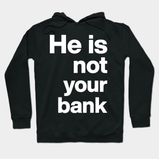 He is not your bank - funny Hoodie